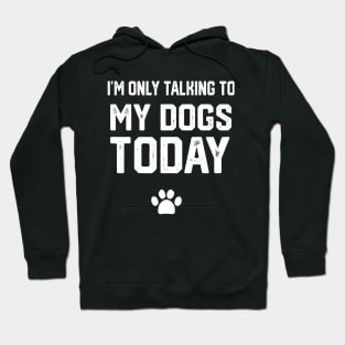 I'm Only Talking To My Dogs Today Hoodie